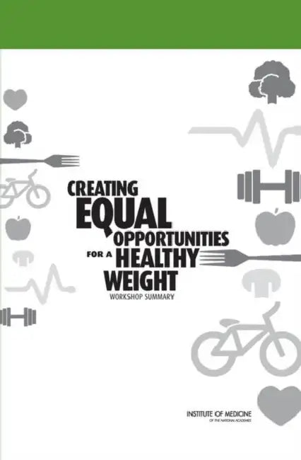 Creating Equal Opportunities for a Healthy Weight: Workshop Summary by Institute of Medicine, Food and Nutrition Board, Standing Committee on Childhood Obesity