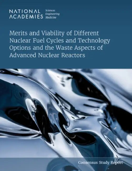 Merits and Viability of Different Nuclear Fuel Cycles and Technology Options and the Waste Aspects of Advanced Nuclear Reactors by National Academies of Sciences Engineeri, Division on Engineering and Physical Sci, Division on Earth and Life Studies