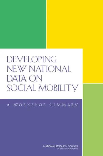 Developing New National Data on Social Mobility: A Workshop Summary by National Research Council, Division of Behavioral and Social Scienc, Committee on National Statistics