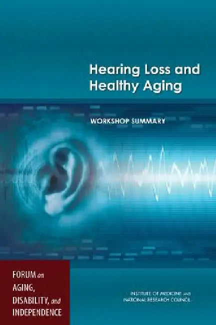 Hearing Loss and Healthy Aging: Workshop Summary by National Research Council, Institute of Medicine, Division of Behavioral and Social Scienc