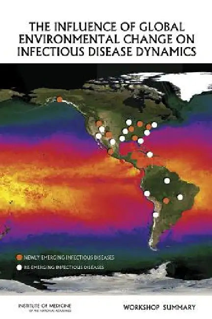The Influence of Global Environmental Change on Infectious Disease Dynamics: Workshop Summary by Institute of Medicine, Board on Global Health, Forum on Microbial Threats