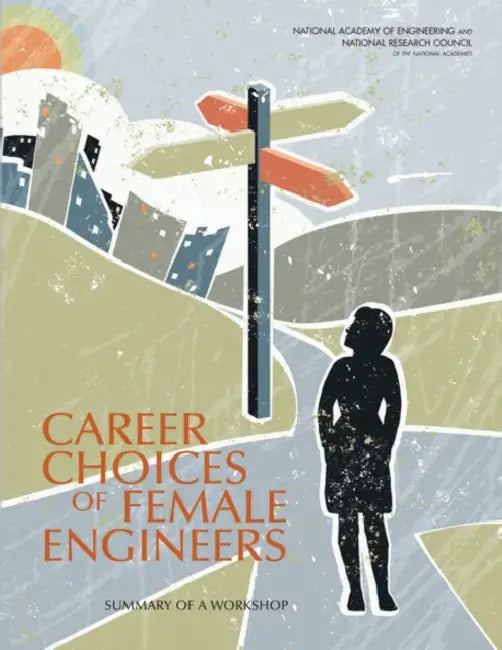 Career Choices of Female Engineers: A Summary of a Workshop by National Academy of Engineering, National Research Council, Policy and Global Affairs