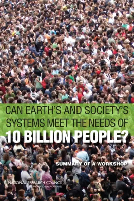 Can Earth's and Society's Systems Meet the Needs of 10 Billion People?: Summary of a Workshop by National Research Council, Division on Earth and Life Studies, Board on Life Sciences