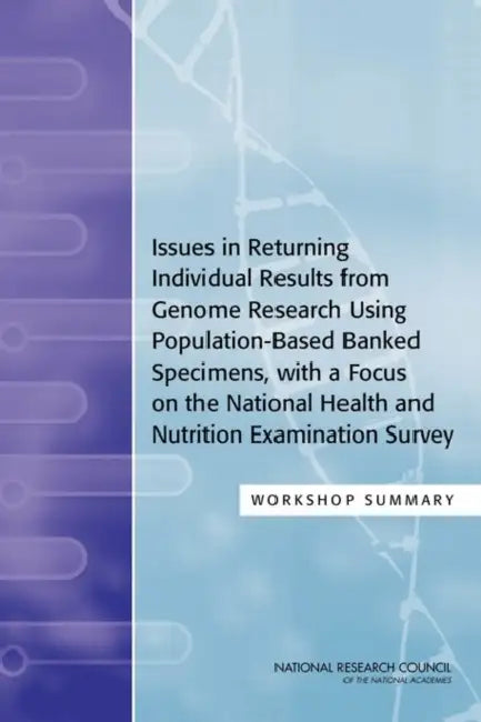 Issues in Returning Individual Results from Genome Research Using Population-Based Banked Specimens, with a Focus on the National Health and Nutrition by National Research Council, Division of Behavioral and Social Scienc, Committee on National Statistics