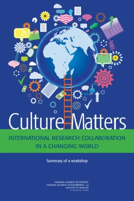 Culture Matters: International Research Collaboration in a Changing World: Summary of a Workshop by Institute of Medicine, National Academy of Engineering, National Academy of Sciences