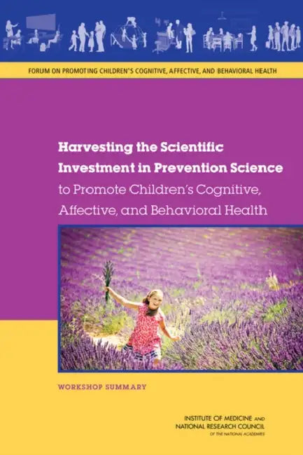 Harvesting the Scientific Investment in Prevention Science to Promote Children's Cognitive, Affective, and Behavioral Health: Workshop Summary by National Research Council, Institute of Medicine, Board on Children Youth and Families
