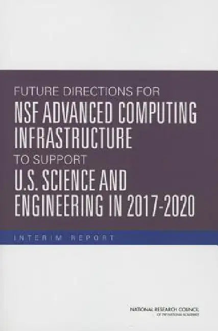 Future Directions for Nsf Advanced Computing Infrastructure to Support U.S. Science and Engineering in 2017-2020: Interim Report by National Research Council, Division on Engineering and Physical Sci, Computer Science and Telecommunications