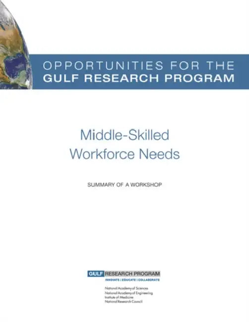 Opportunities for the Gulf Research Program: Middle-Skilled Workforce Needs: Summary of a Workshop by National Research Council, Policy and Global Affairs, Gulf Research Program
