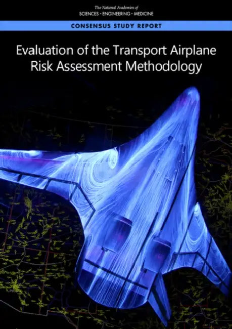 Evaluation of the Transport Airplane Risk Assessment Methodology by National Academies of Sciences Engineeri, Division on Engineering and Physical Sci, Aeronautics and Space Engineering Board