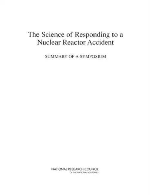 The Science of Responding to a Nuclear Reactor Accident: Summary of a Symposium by National Research Council, Division on Earth and Life Studies, Nuclear and Radiation Studies Board