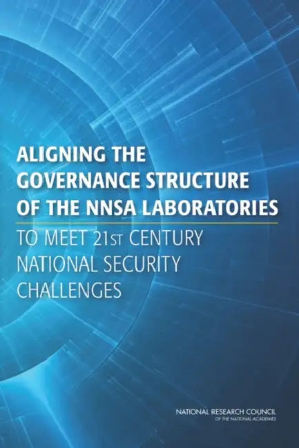 Aligning the Governance Structure of the Nnsa Laboratories to Meet 21st Century National Security Challenges by National Research Council, Division on Engineering and Physical Sci, Laboratory Assessments Board