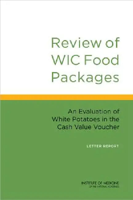 Review of Wic Food Packages: An Evaluation of White Potatoes in the Cash Value Voucher: Letter Report by Institute of Medicine, Food and Nutrition Board, Committee to Review Wic Food Packages