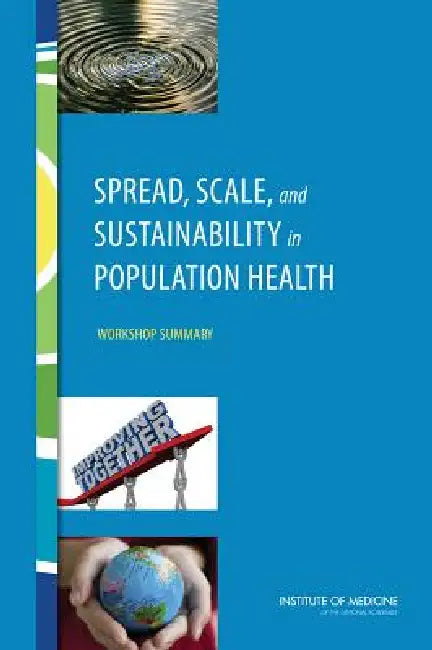 Spread, Scale, and Sustainability in Population Health: Workshop Summary by Institute of Medicine, Board on Population Health and Public He, Roundtable on Population Health Improvem
