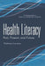 Health Literacy: Past, Present, and Future: Workshop Summary by National Academies of Sciences Engineeri, Institute of Medicine, Board on Population Health and Public He