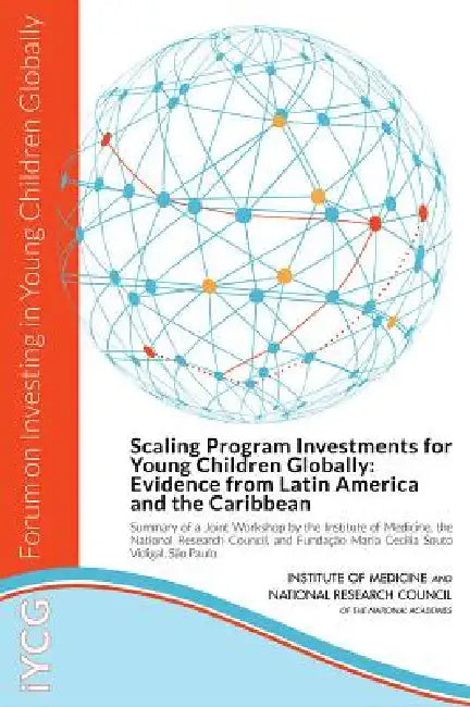 Scaling Program Investments for Young Children Globally: Evidence from Latin America and the Caribbean: Summary of a Joint Workshop by the Institute o by National Research Council, Institute of Medicine, Board on Global Health