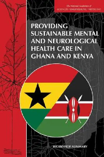Providing Sustainable Mental and Neurological Health Care in Ghana and Kenya: Workshop Summary by National Academies of Sciences Engineeri, Institute of Medicine, Board on Global Health