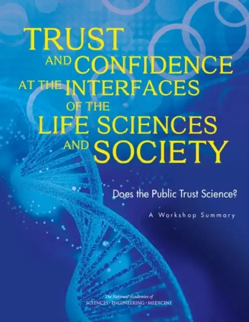Trust and Confidence at the Interfaces of the Life Sciences and Society: Does the Public Trust Science? a Workshop Summary by National Academies of Sciences Engineeri, Division of Behavioral and Social Scienc, Board on Science Education