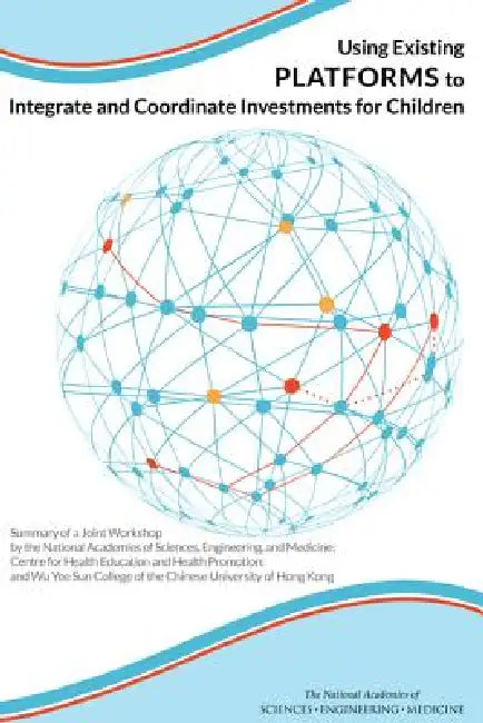 Using Existing Platforms to Integrate and Coordinate Investments for Children: Summary of a Joint Workshop by the National Academies of Sciences, Engi by National Academies of Sciences Engineeri, Division of Behavioral and Social Scienc, Institute of Medicine
