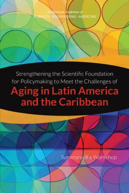 Strengthening the Scientific Foundation for Policymaking to Meet the Challenges of Aging in Latin America and the Caribbean: Summary of a Workshop by National Academies of Sciences Engineeri, Division of Behavioral and Social Scienc, Committee on Population