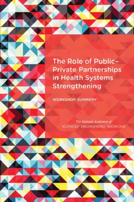 The Role of Public-Private Partnerships in Health Systems Strengthening: Workshop Summary by National Academies of Sciences Engineeri, Institute of Medicine, Board on Global Health