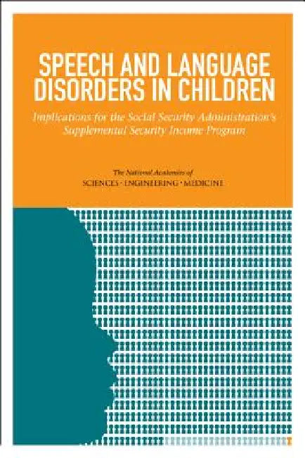 Speech and Language Disorders in Children: Implications for the Social Security Administration's Supplemental Security Income Program by National Academies of Sciences Engineeri, Division of Behavioral and Social Scienc, Institute of Medicine
