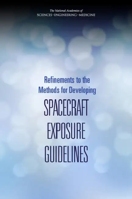 Refinements to the Methods for Developing Spacecraft Exposure Guidelines by National Academies of Sciences Engineeri, Division on Earth and Life Studies, Board on Environmental Studies and Toxic