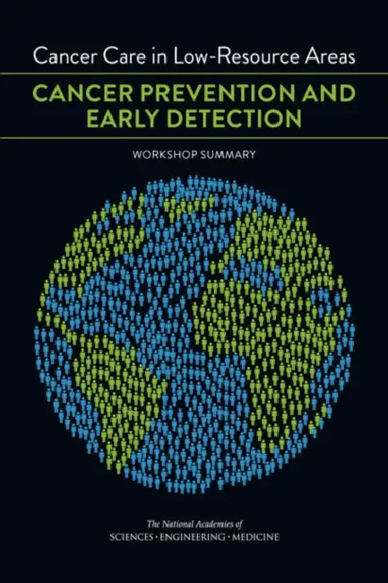 Cancer Care in Low-Resource Areas: Cancer Prevention and Early Detection: Workshop Summary by National Academies of Sciences Engineeri, Institute of Medicine, Board on Health Care Services