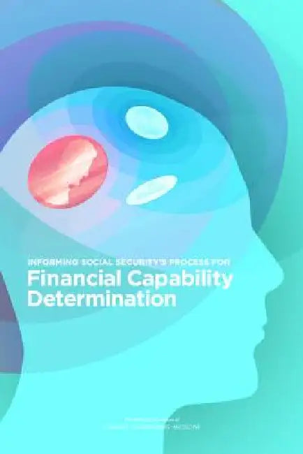 Informing Social Security's Process for Financial Capability Determination by National Academies of Sciences Engineeri, Institute of Medicine, Board on the Health of Select Population