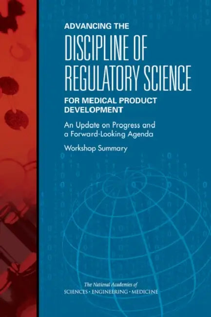 Advancing the Discipline of Regulatory Science for Medical Product Development: An Update on Progress and a Forward-Looking Agenda: Workshop Summary by National Academies of Sciences Engineeri, Health and Medicine Division, Board on Health Sciences Policy