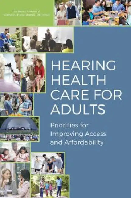 Hearing Health Care for Adults: Priorities for Improving Access and Affordability by National Academies of Sciences Engineeri, Health and Medicine Division, Board on Health Sciences Policy