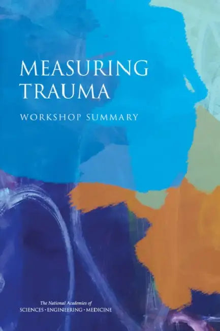 Measuring Trauma: Workshop Summary by National Academies of Sciences Engineeri, Health and Medicine Division, Board on Health Sciences Policy