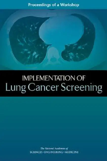 Implementation of Lung Cancer Screening: Proceedings of a Workshop by National Academies of Sciences Engineeri, Health and Medicine Division, Board on Health Care Services