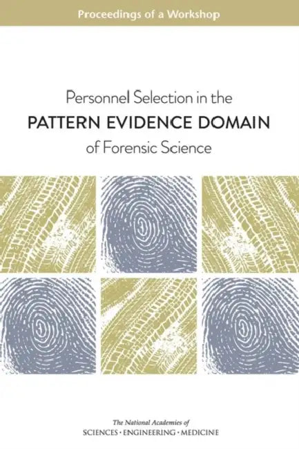 Personnel Selection in the Pattern Evidence Domain of Forensic Science: Proceedings of a Workshop by National Academies of Sciences Engineeri, Division of Behavioral and Social Scienc, Board on Human-Systems Integration