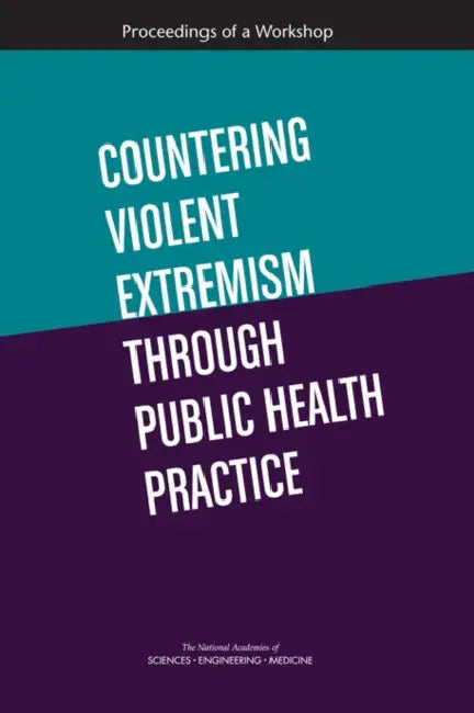 Countering Violent Extremism Through Public Health Practice: Proceedings of a Workshop by National Academies of Sciences Engineeri, Health and Medicine Division, Board on Health Sciences Policy
