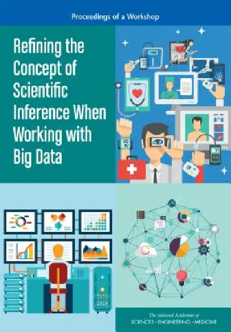 Refining the Concept of Scientific Inference When Working with Big Data: Proceedings of a Workshop by National Academies of Sciences Engineeri, Division on Engineering and Physical Sci, Board on Mathematical Sciences and Their