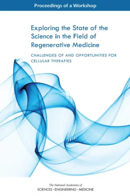 Exploring the State of the Science in the Field of Regenerative Medicine: Challenges of and Opportunities for Cellular Therapies: Proceedings of a Wor by National Academies of Sciences Engineeri, Health and Medicine Division, Board on Health Sciences Policy