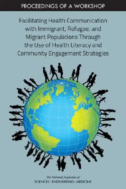 Facilitating Health Communication with Immigrant, Refugee, and Migrant Populations Through the Use of Health Literacy and Community Engagement Strateg by National Academies of Sciences Engineeri, Health and Medicine Division, Board on Population Health and Public He