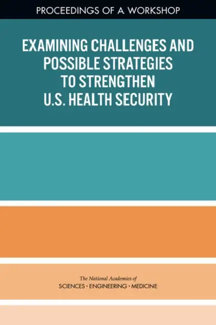 Examining Challenges and Possible Strategies to Strengthen U.S. Health Security: Proceedings of a Workshop by National Academies of Sciences Engineeri, Health and Medicine Division, Board on Health Sciences Policy