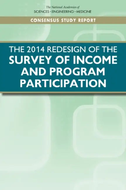 The 2014 Redesign of the Survey of Income and Program Participation: An Assessment by National Academies of Sciences Engineeri, Division of Behavioral and Social Scienc, Committee on National Statistics