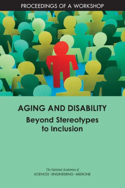 Aging and Disability: Beyond Stereotypes to Inclusion: Proceedings of a Workshop by National Academies of Sciences Engineeri, Division of Behavioral and Social Scienc, Health and Medicine Division