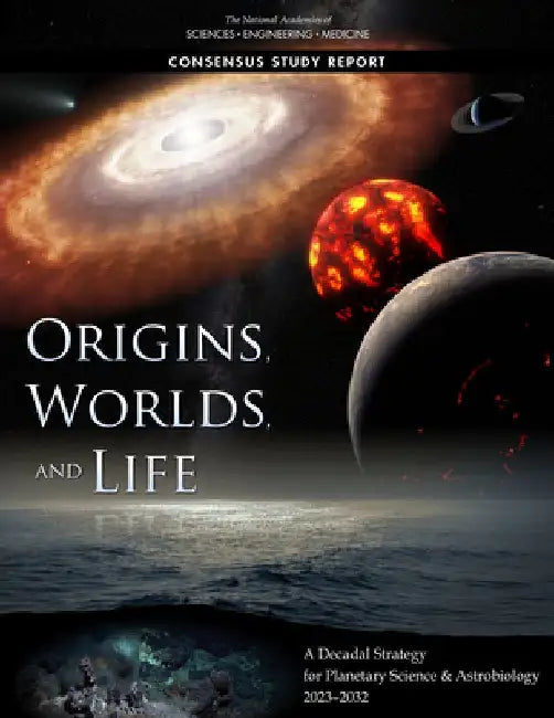 Origins, Worlds, and Life: A Decadal Strategy for Planetary Science and Astrobiology 2023-2032 by National Academies of Sciences Engineeri