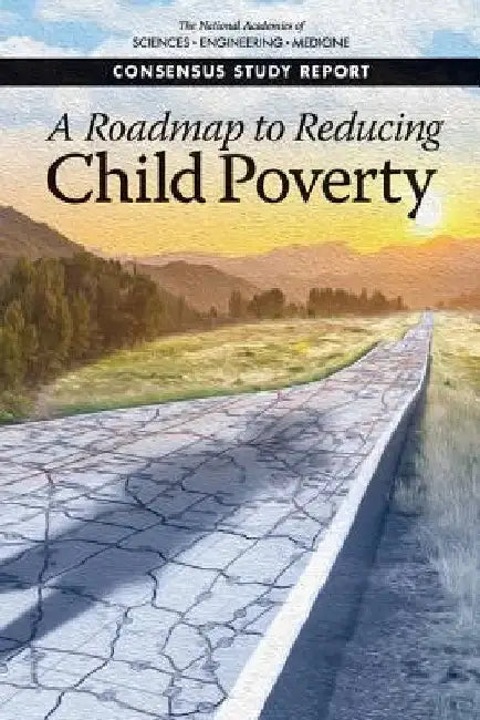 A Roadmap to Reducing Child Poverty by National Academies of Sciences Engineeri