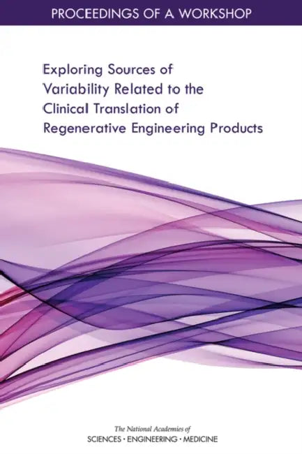 Exploring Sources of Variability Related to the Clinical Translation of Regenerative Engineering Products: Proceedings of a Workshop by National Academies of Sciences Engineeri, Health and Medicine Division, Board on Health Sciences Policy