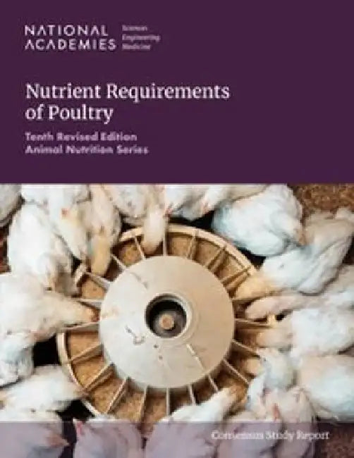 Nutrient Requirements of Poultry: Tenth Revised Edition by Engineering, and Medicine National Academies of Sciences