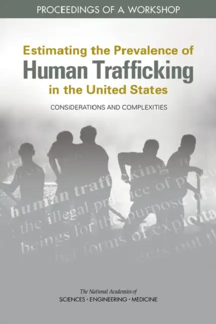 Estimating the Prevalence of Human Trafficking in the United States: Considerations and Complexities: Proceedings of a Workshop by National Academies of Sciences Engineeri, Division of Behavioral and Social Scienc, Committee on Population