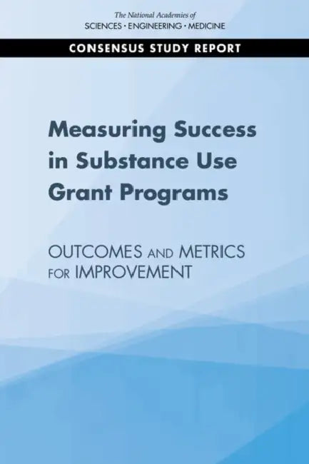 Measuring Success in Substance Use Grant Programs: Outcomes and Metrics for Improvement by National Academies of Sciences Engineeri, Health and Medicine Division, Board on Population Health and Public He
