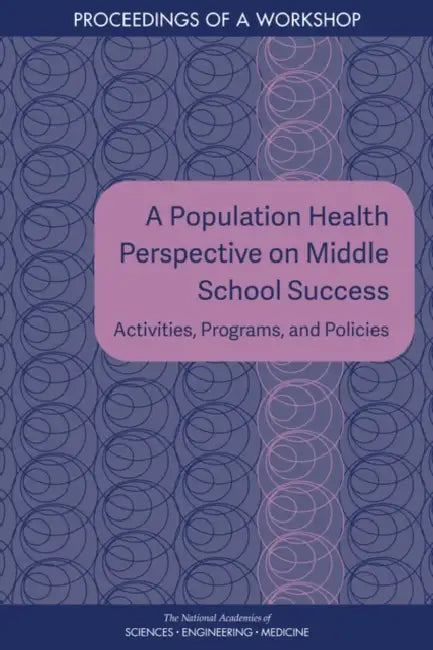 A Population Health Perspective on Middle School Success: Activities, Programs, and Policies: Proceedings of a Workshop by National Academies of Sciences Engineeri, Health and Medicine Division, Board on Population Health and Public He