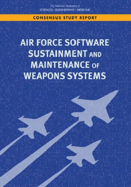 Air Force Software Sustainment and Maintenance of Weapons Systems by National Academies of Sciences Engineeri, Division on Engineering and Physical Sci, Air Force Studies Board