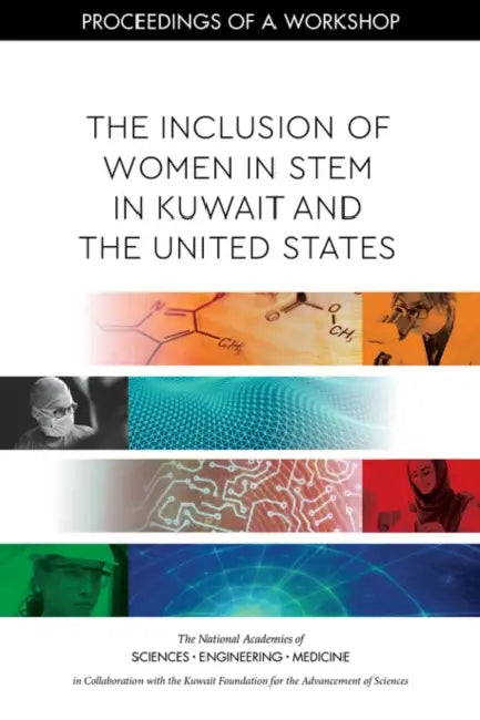 The Inclusion of Women in Stem in Kuwait and the United States: Proceedings of a Workshop by The Kuwait Foundation for the Advancemen, National Academies of Sciences Engineeri, Policy and Global Affairs