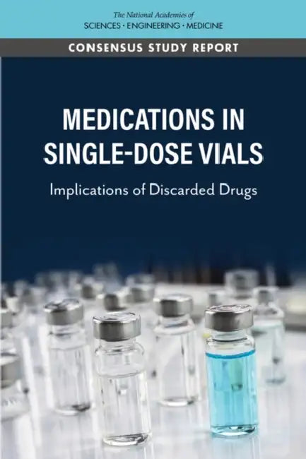 Medications in Single-Dose Vials: Implications of Discarded Drugs by National Academies of Sciences Engineeri, Health and Medicine Division, Board on Health Care Services